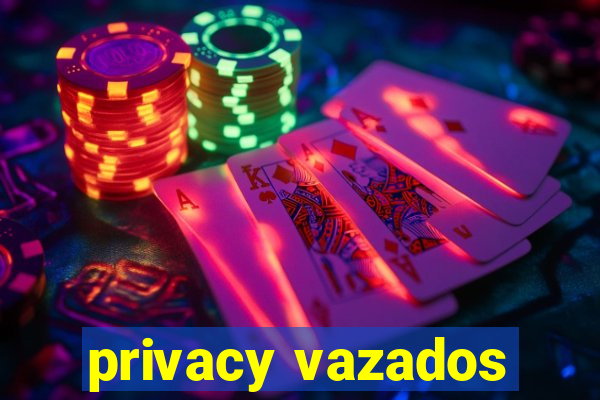 privacy vazados